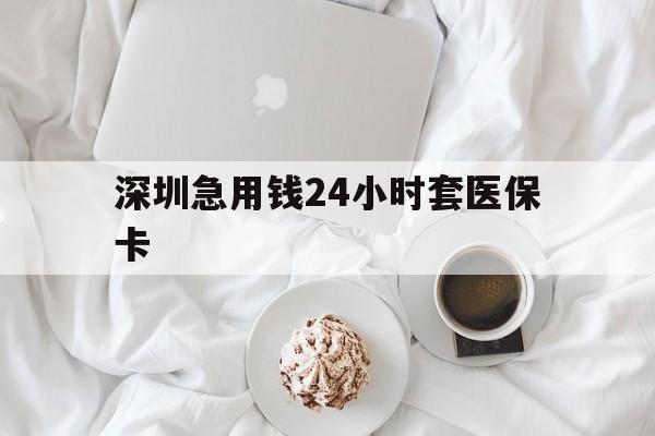 钦州深圳急用钱24小时套医保卡(急用钱周转就找微粒贷小额贷款)