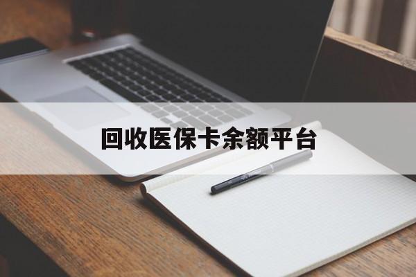 钦州回收医保卡余额平台(医保卡回收是什么意思)