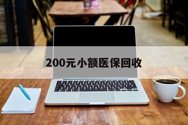 钦州200元小额医保回收(200到500的小额医保提取)