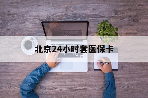 钦州24小时套医保卡(北京社保卡套现的联系方式)