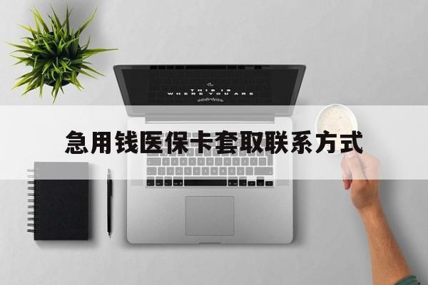 钦州急用钱医保卡套取联系方式(急用钱联系我1000)